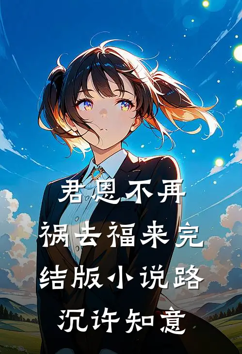君恩不再，祸去福来完结版小说路沉许知意