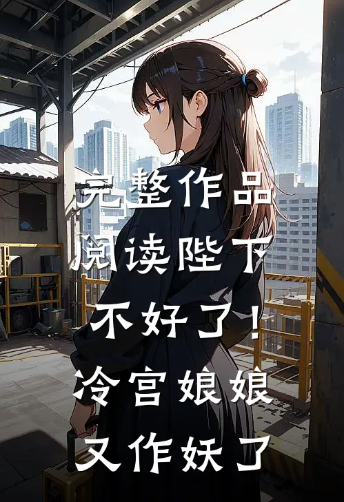 完整作品阅读陛下不好了！冷宫娘娘又作妖了