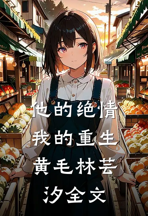 他的绝情,我的重生黄毛林芸汐全文在线阅读
