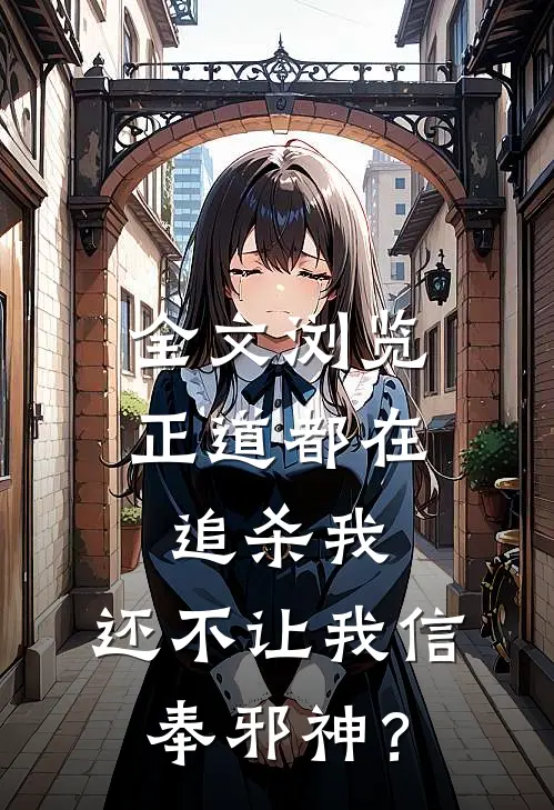 全文浏览正道都在追杀我，还不让我信奉邪神？