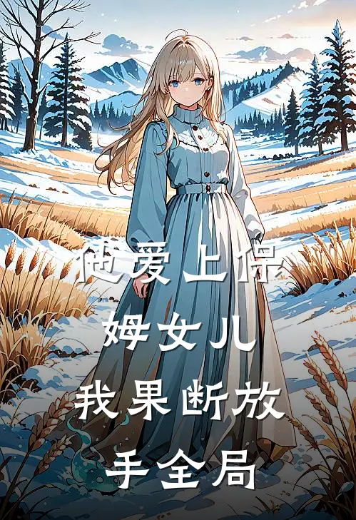 他爱上保姆女儿,我果断放手全局视频