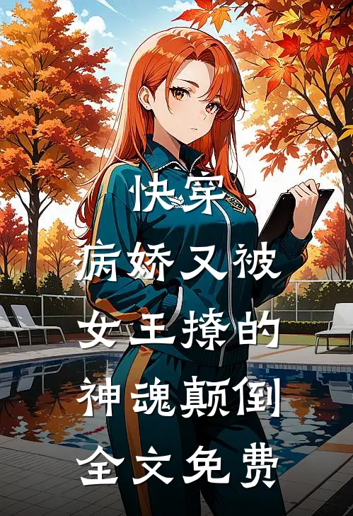 快穿病娇又被女王撩的神魂颠倒全文免费观看