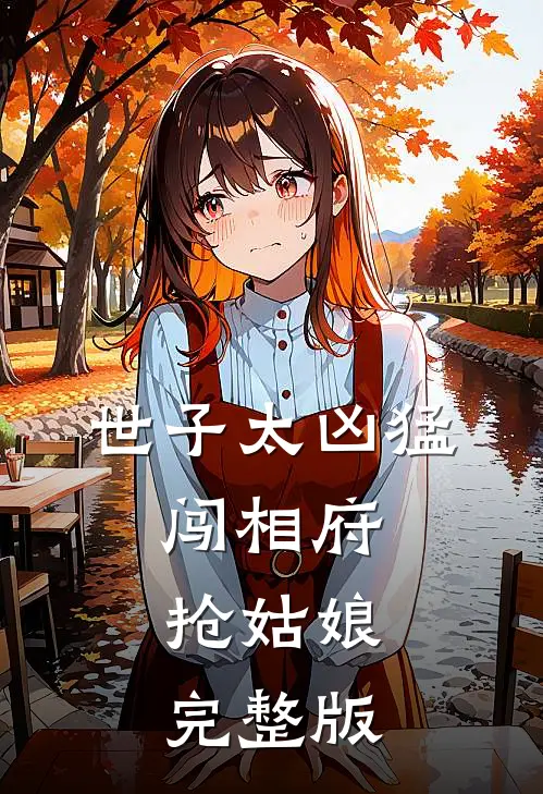 世子太凶猛:闯相府抢姑娘完整版