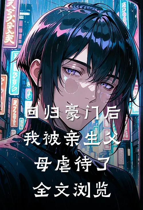 回归豪门后，我被亲生父母虐待了全文浏览