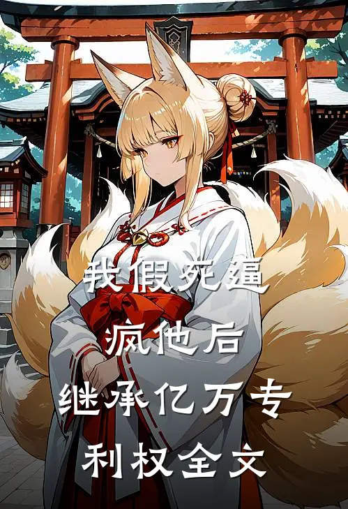 我假死逼疯他后，继承亿万专利权全文