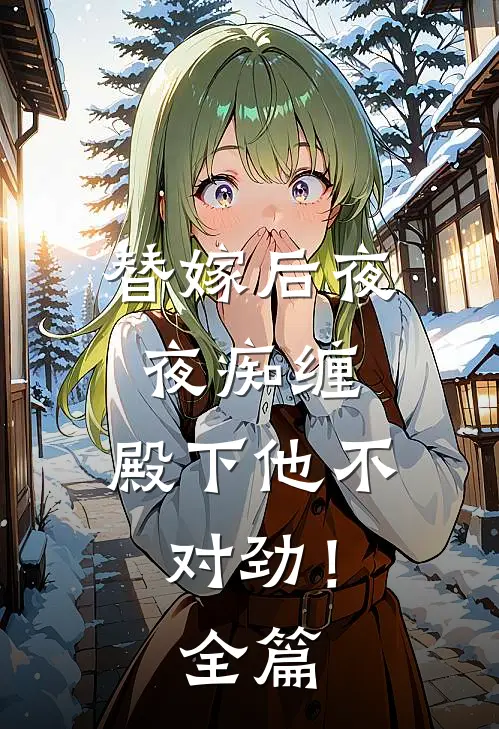替嫁后夜夜痴缠,殿下他不对劲!全篇免费