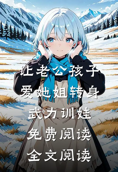 让老公孩子爱她姐转身武力训娃免费阅读全文阅读