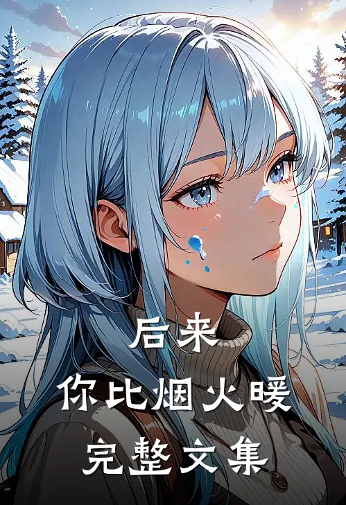 后来,你比烟火暖完整文集在线阅读