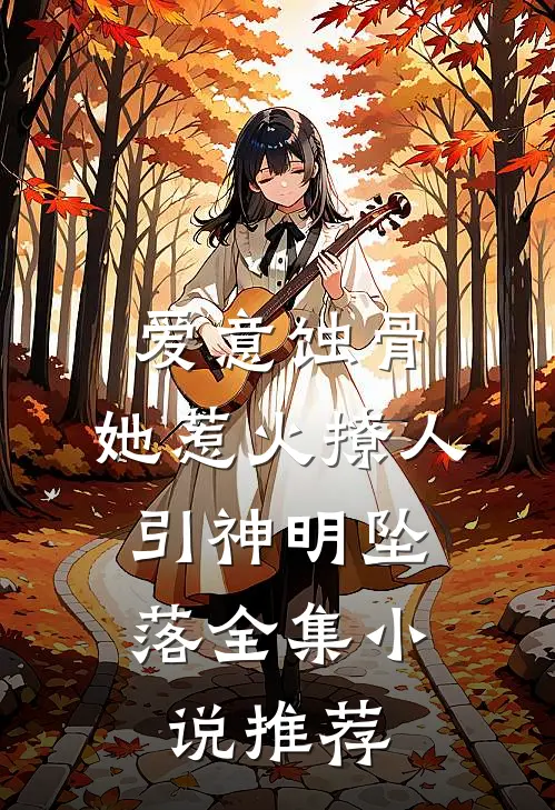 爱意蚀骨：她惹火撩人，引神明坠落全集小说推荐