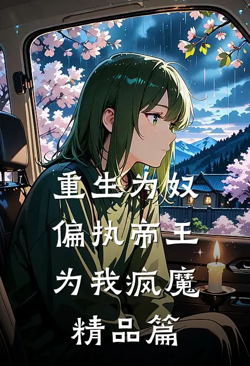 重生为奴,偏执帝王为我疯魔精品篇