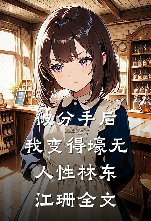 被分手后，我变得壕无人性林东江珊全文