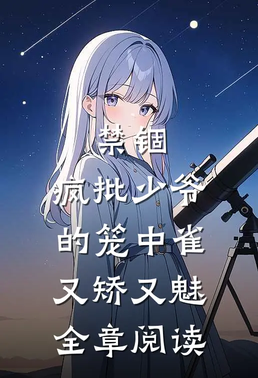 禁锢：疯批少爷的笼中雀又矫又魅全章阅读