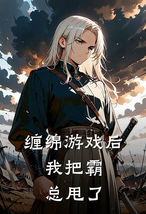 缠绵游戏后，我把霸总甩了