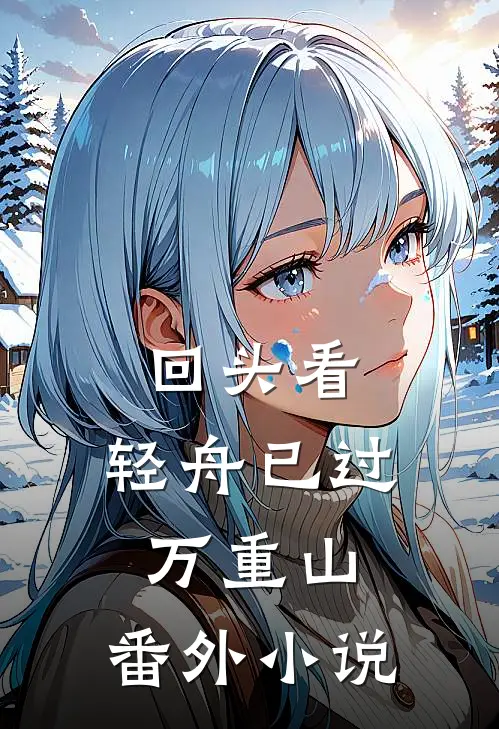 回头看，轻舟已过万重山：  番外小说