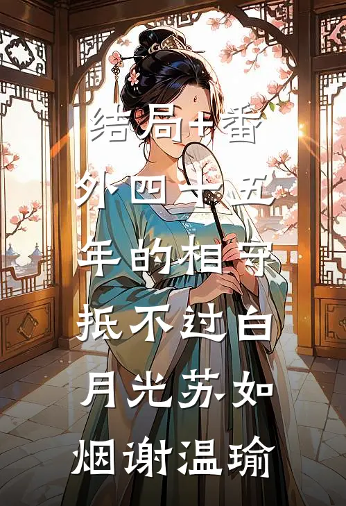 结局+番外四十五年的相守，抵不过白月光苏如烟谢温瑜