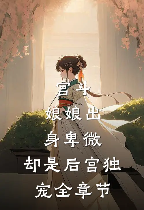 宫斗娘娘出身卑微,却是后宫独宠全章节阅读