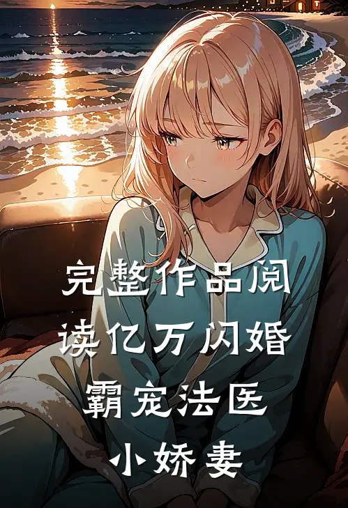 完整作品阅读亿万闪婚：霸宠法医小娇妻