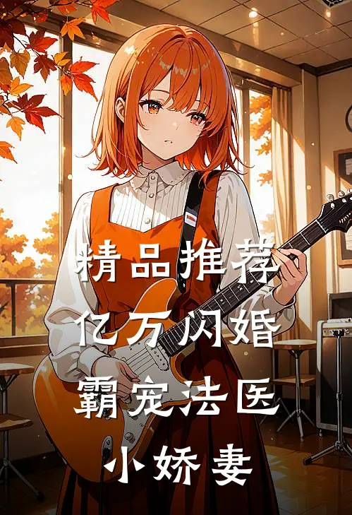 精品推荐亿万闪婚：霸宠法医小娇妻