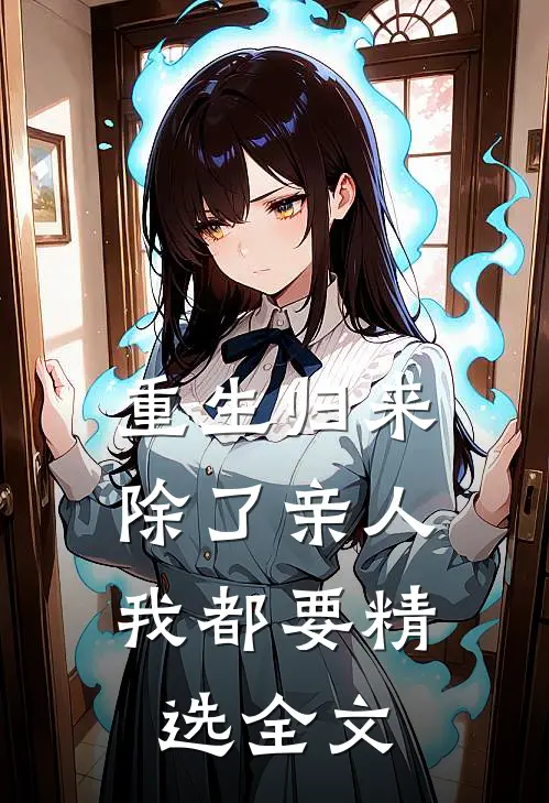 重生归来,除了亲人我都要精选全文