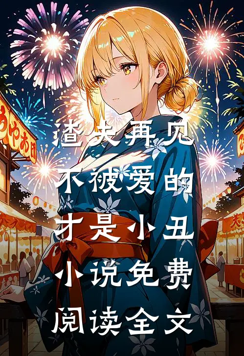 渣夫再见,不被爱的才是小丑免费阅读全文无弹窗