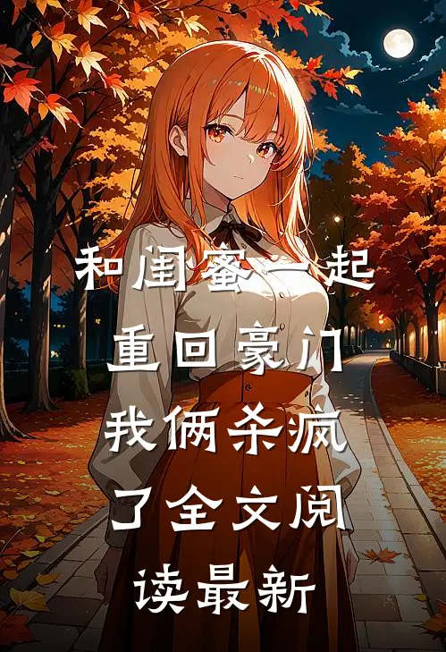 和闺蜜一起重回豪门,我俩杀疯了全文阅读最新
