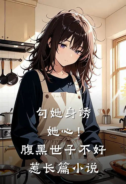 勾她身诱她心！腹黑世子不好惹长篇小说
