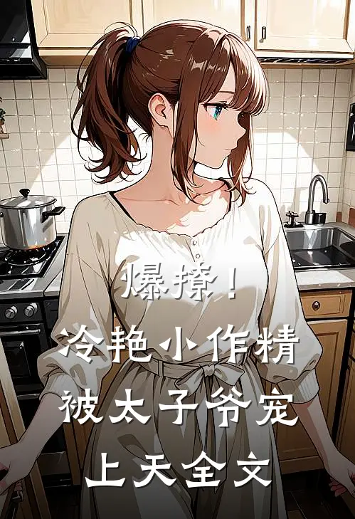 爆撩！冷艳小作精被太子爷宠上天全文
