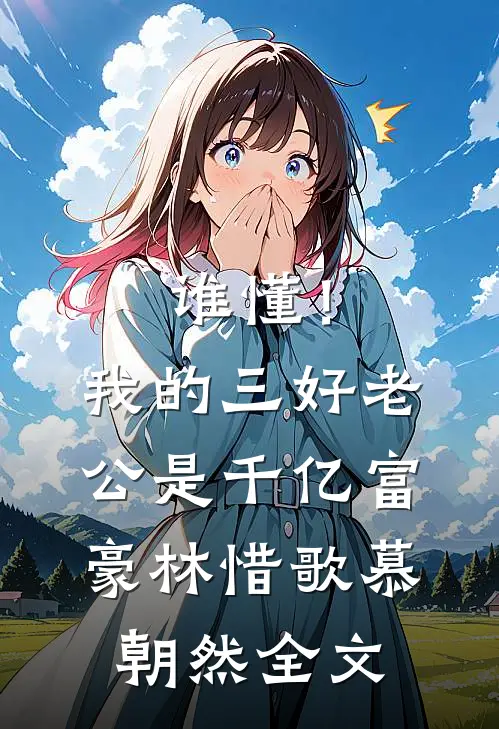 谁懂！我的三好老公是千亿富豪林惜歌慕朝然全文