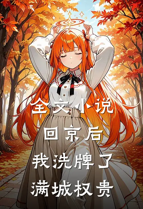 全文小说回京后，我洗牌了满城权贵