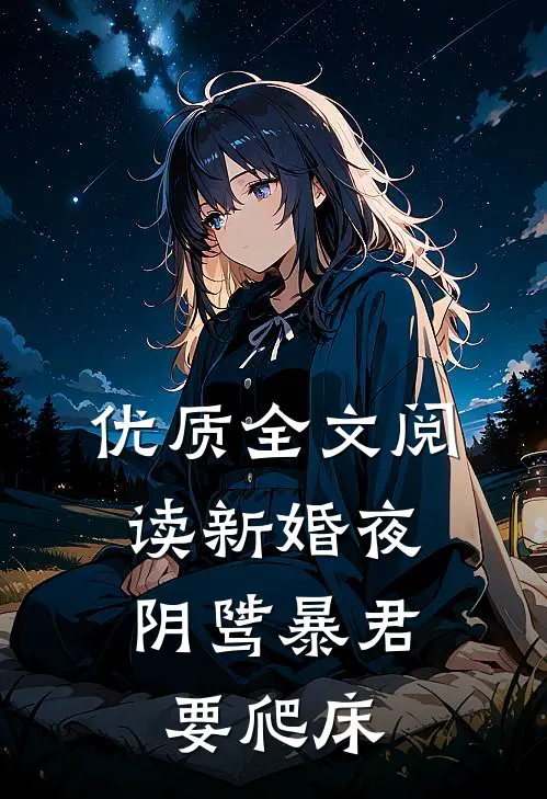 优质全文阅读新婚夜，阴骘暴君要爬床