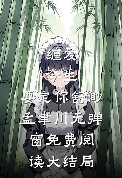 缠爱：今生，要定你舒渺孟聿川无弹窗免费阅读大结局