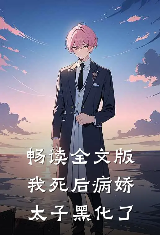 畅读全文版我死后病娇太子黑化了