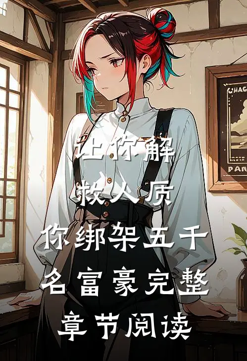 让你解救人质,你绑架五千名富豪完整章节阅读