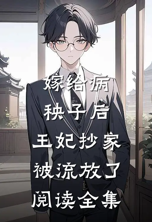嫁给病秧子后,王妃抄家被流放了阅读全集
