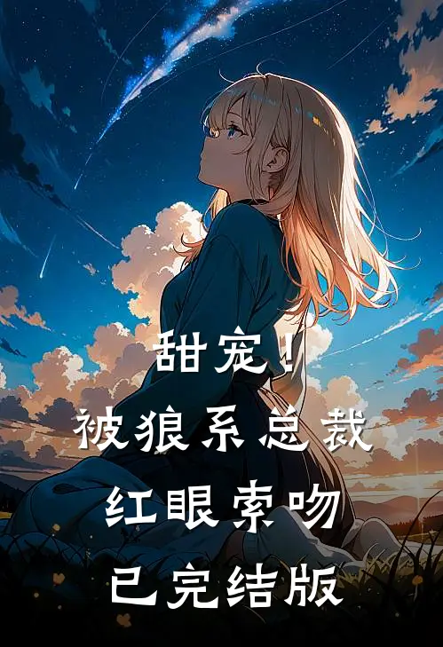 甜宠!被狼系总裁红眼索吻已完结版免费观看