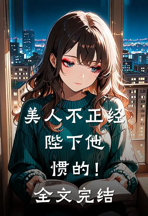 美人不正经，陛下他惯的！全文完结