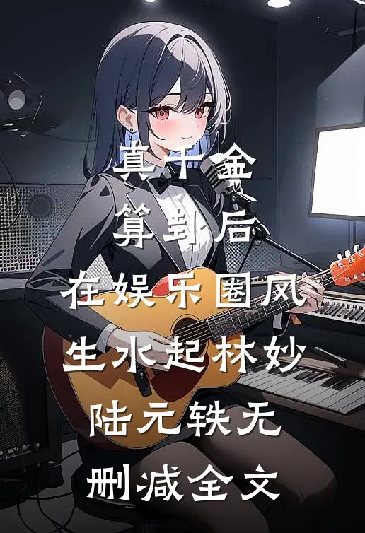 真千金算卦后，在娱乐圈风生水起林妙陆元轶无删减全文