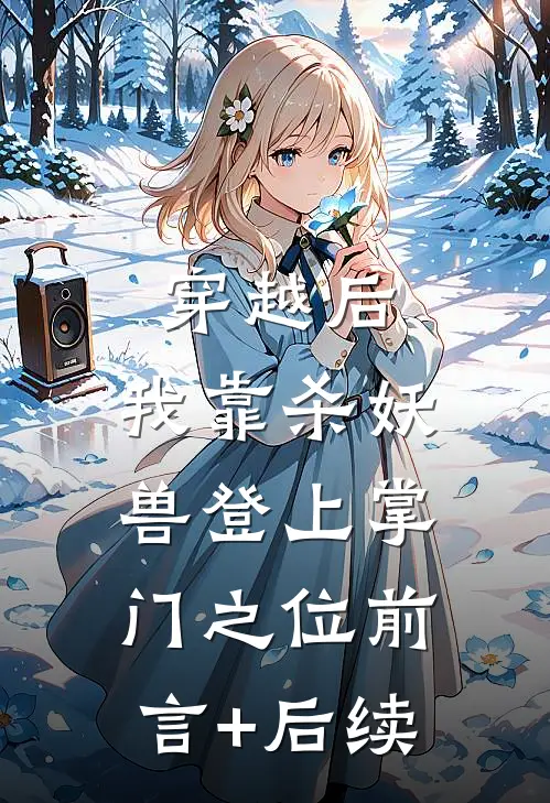 穿越后，我靠杀妖兽登上掌门之位前言+后续