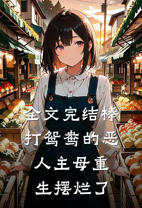 全文完结棒打鸳鸯的恶人主母重生摆烂了