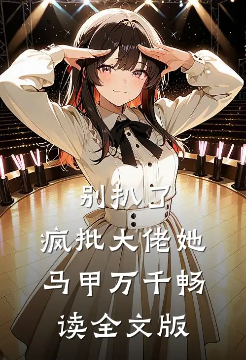 别扒了，疯批大佬她马甲万千畅读全文版