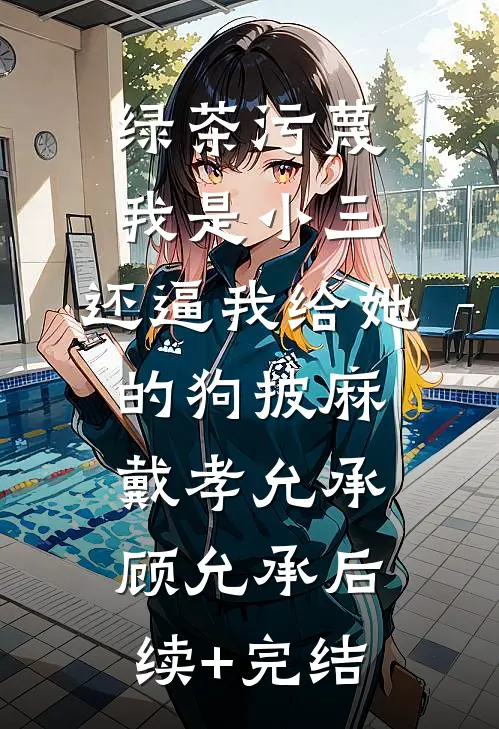 绿茶污蔑我是小三，还逼我给她的狗披麻戴孝允承顾允承后续+完结