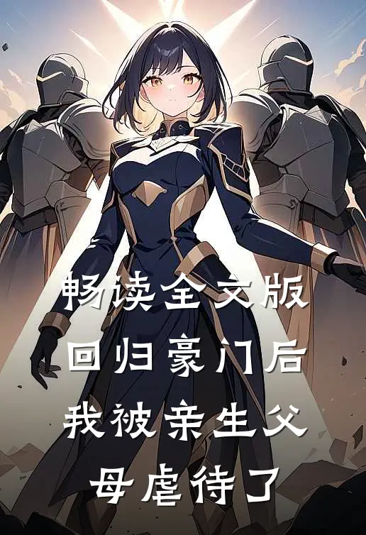 畅读全文版回归豪门后，我被亲生父母虐待了