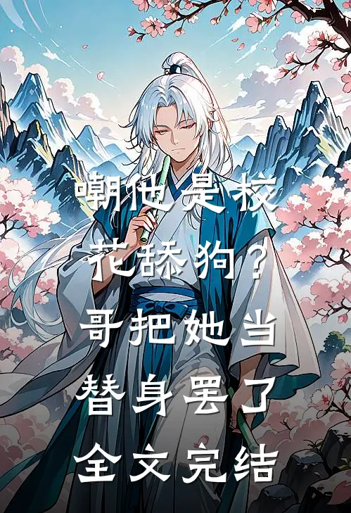 嘲他是校花舔狗？哥把她当替身罢了全文完结