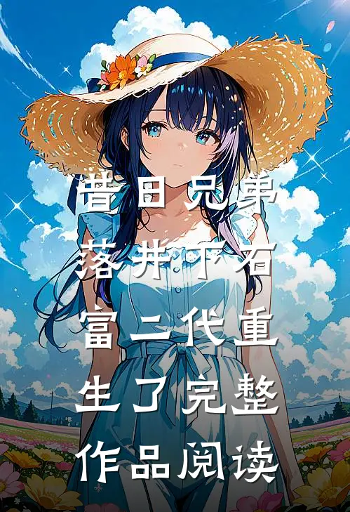 昔日兄弟落井下石，富二代重生了完整作品阅读