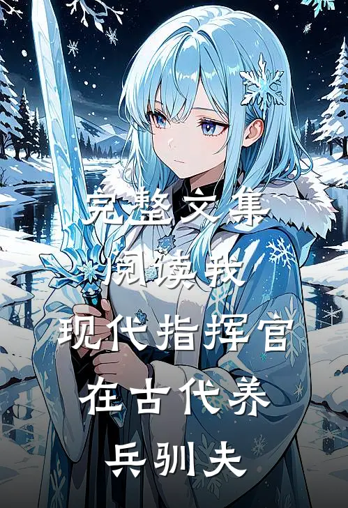 完整文集阅读我,现代指挥官,在古代养兵驯夫的