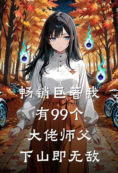 畅销巨著我有99个大佬师父,下山即无敌