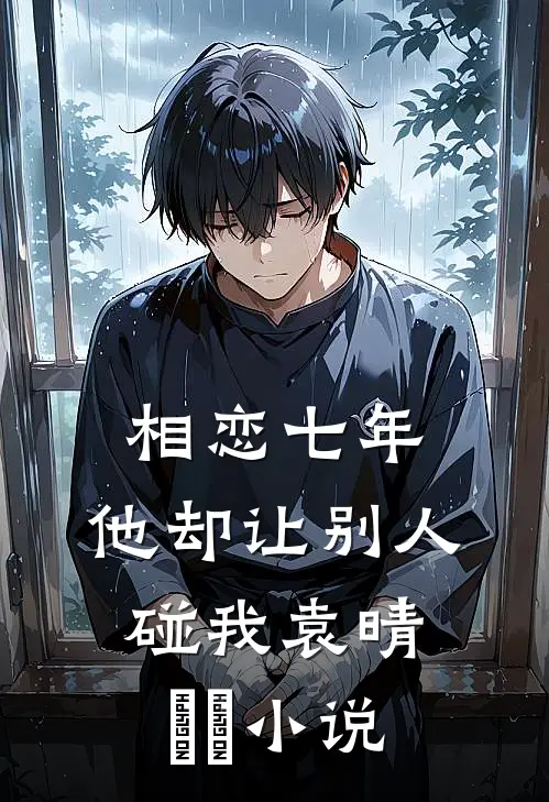 相恋七年,他却让别人碰我袁晴玥玥在线阅读