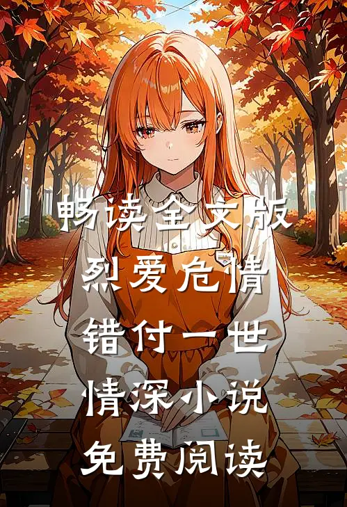 畅读全文版烈爱危情:错付一世情深小说免费阅读