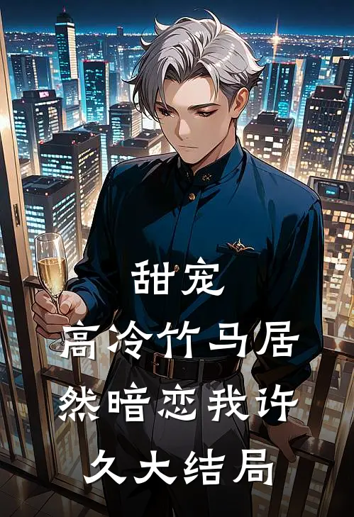 甜宠高冷竹马居然暗恋我许久大结局免费阅读