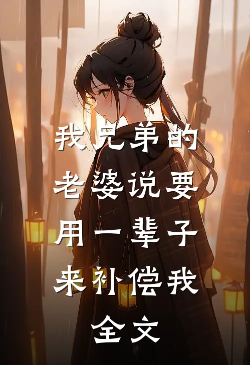 我兄弟的老婆说要用一辈子来补偿我.全文在线阅读